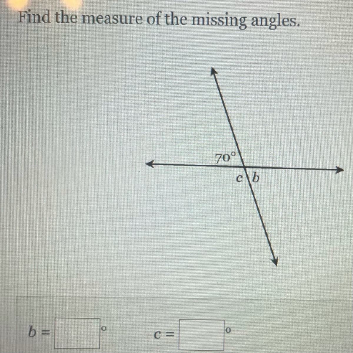 Find the measure of the missing angles.
700
c\b
b =
C =
