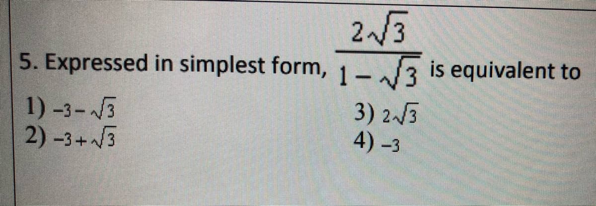 2/3
is equivalent to
5. Expressed in simplest form, 1 - „3
1) -3-5
2) -3+3
3) 2/3
4) -3
