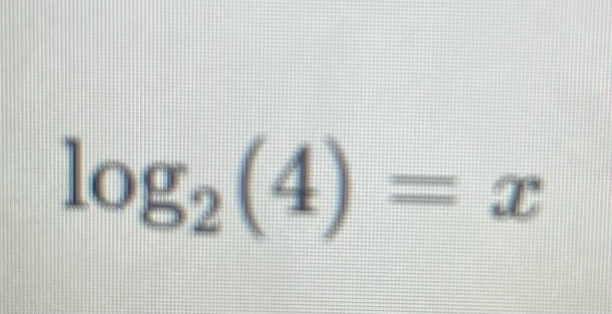 log2 (4) = x
