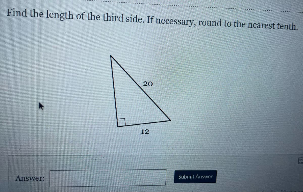 Find the length of the third side. If necessary, round to the nearest tenth.
20
12
Answer:
Submit Answer
FEB
