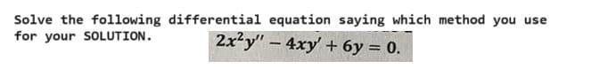 Solve the following differential equation saying which method you use
for your SOLUTION.
2x²y"-4xy' +6y= 0.