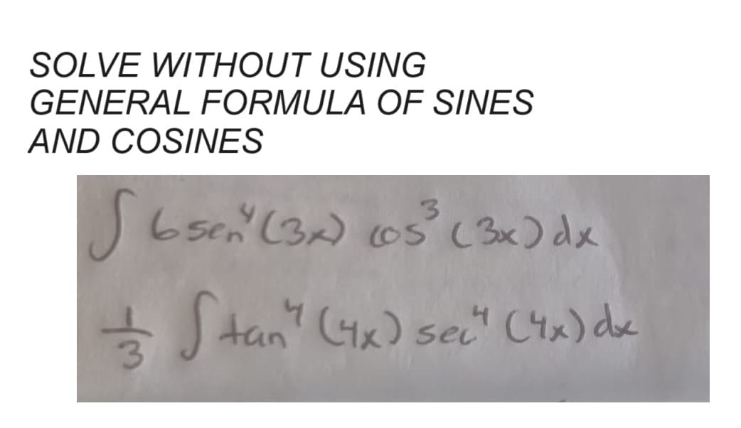 SOLVE WITHOUT USING
GENERAL FORMULA OF SINES
AND COSINES
3
S 65en (3x) (05³ (3x) dx
½ Stan" (4x) sec" (4x) dx