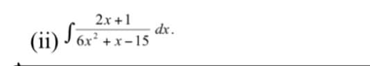 2x +1
(ii) Sa.
dx .
6x² + x – 15
(ii) J
