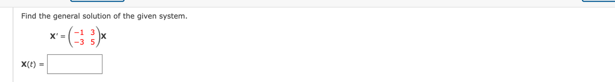 Find the general solution of the given system.
X(t) = =
X' =
-1 3
3 5
