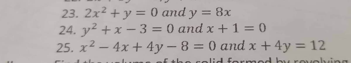 23. 2x² + y = 0 and y = 8x
24. y² + x3 = 0 and x + 1 = 0
25. x² - 4x + 4y - 8 = 0 and x + 4y = 12
C
d+b
Jumo of the colid formed by revolving