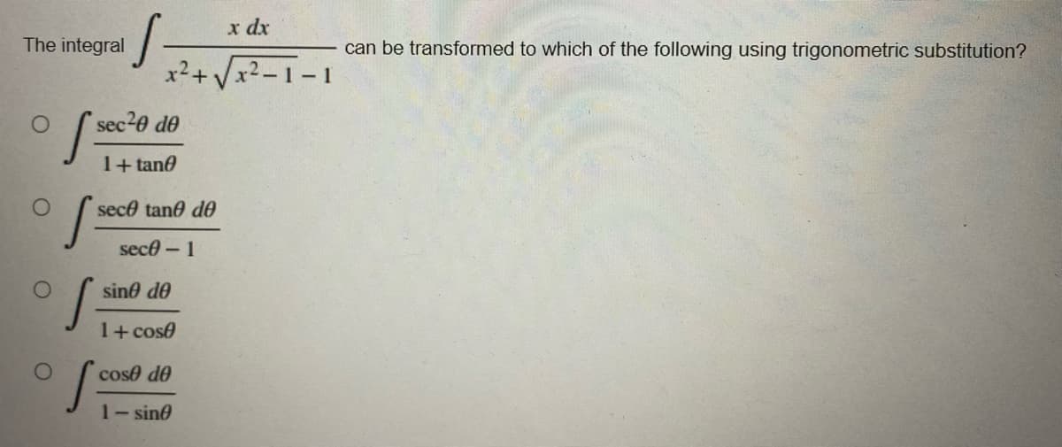 The integral
O
S
[sec²
S
x dx
x²+√√x²-1-1
sec²0 de
1+tane
sece tane de
sece - 1
sine de
1+ cose
cose de
1-sine
can be transformed to which of the following using trigonometric substitution?