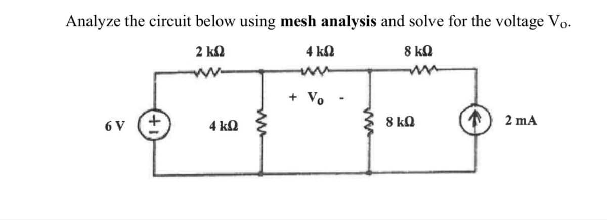 Analyze the circuit below using mesh analysis and solve for the voltage Vo.
2 ΚΩ
www.
6 V
+
4 ΚΩ
www
4 ΚΩ
www
+ Vo
8 ΚΩ
8 ΚΩ
2 MA