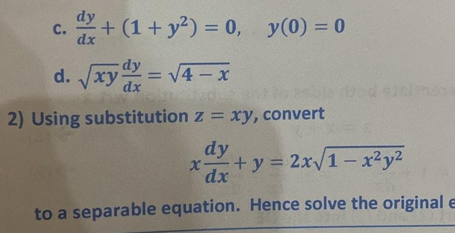 c. + (1 + y²) = 0, y(0) = 0
dx
d. √xy = √4-x
dy
dx
2) Using substitution z = xy, convert
dy
dx
to a separable equation. Hence solve the original e
x
+y = 2x√1-x²y²