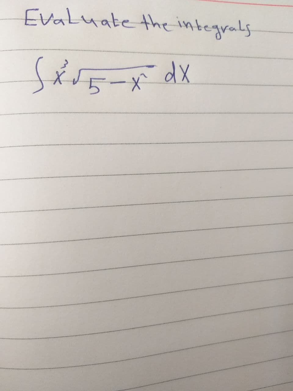 Evaluate the integrals
SX²√5-x dx