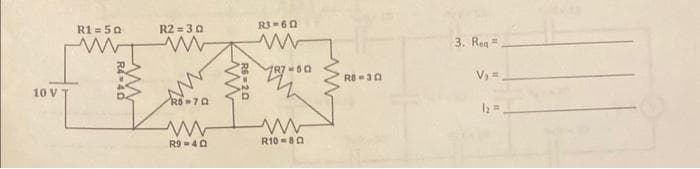 10 V
R1=50
www
R2=3Q
m
R5-70
www
R9-40
ww
R6=20
R3-60
+50
ww
R10-80
RB-30
3. Req=
V₂ =