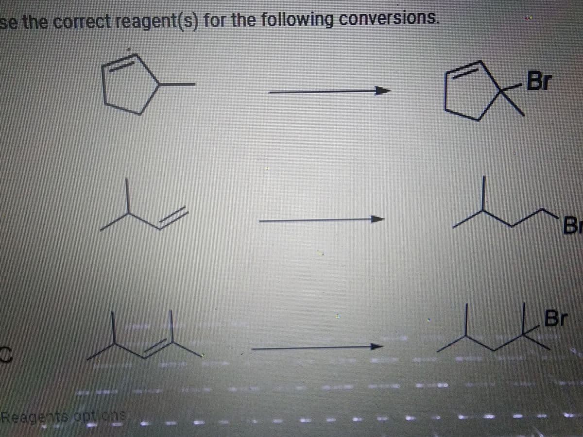 se the correct reagent(s) for the following conversions.
I
Reagents options
Br
Br
Br