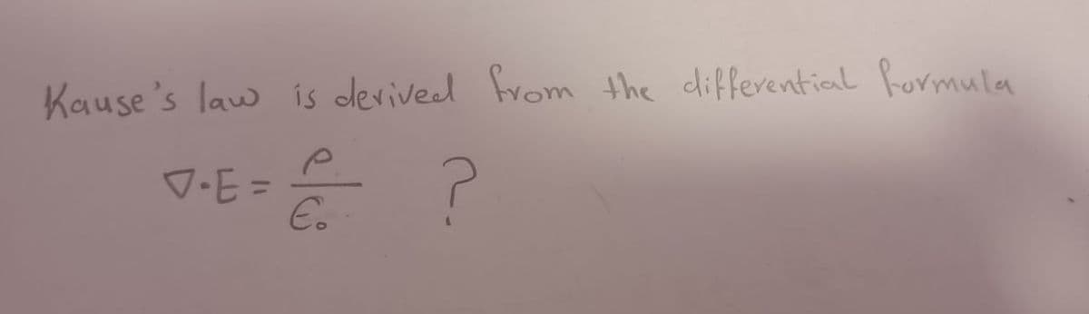 Kause's law is derived from the differential formula
== & ?
D.E=