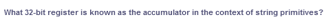 What 32-bit register is known as the accumulator in the context of string primitives?
