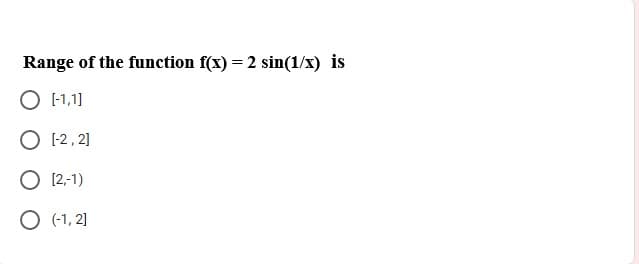 Range of the function f(x) = 2 sin(1/x) is
O 1]
O 1-2, 2]
O 12,-1)
O (-1, 2]
