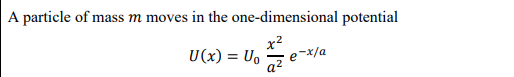 A particle of mass m moves in the one-dimensional potential
U(x) = U, e
