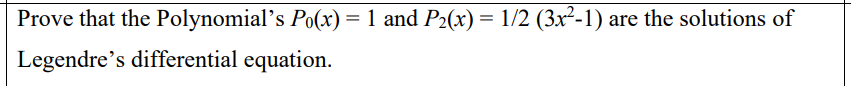 Prove that the Polynomial's Po(x) = 1 and P2(x) = 1/2 (3x²-1) are the solutions of
Legendre's differential equation.
