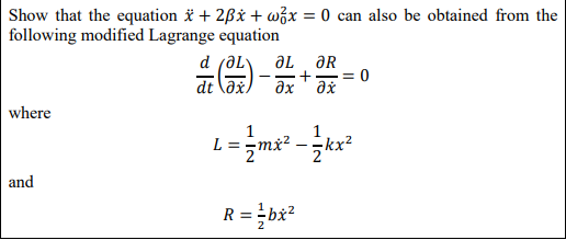 Show that the equation * + 2ßx + wžx = 0 can also be obtained from the
following modified Lagrange equation
d (aL
dt \ax
de 1e
--
ax
where
1
L = -mx?
and
R = bx?
- IN
