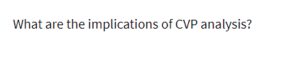 What are the implications of CVP analysis?
