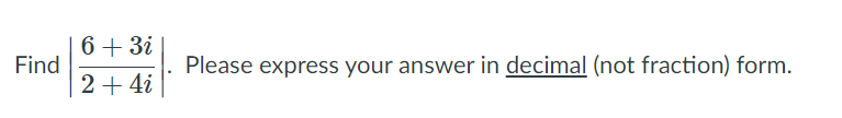 6+ 3i
Find
2+ 4i
Please express your answer in decimal (not fraction) form.
