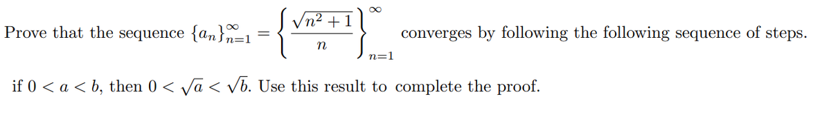 Vn2 + 1
Prove that the sequence {an}n=1
converges by following the following sequence of steps.
n
n=1
if 0 < a < b, then 0 < Va < vb. Use this result to complete the proof.
