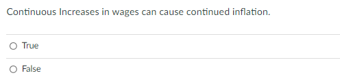 Continuous Increases in wages can cause continued inflation.
O True
O False
