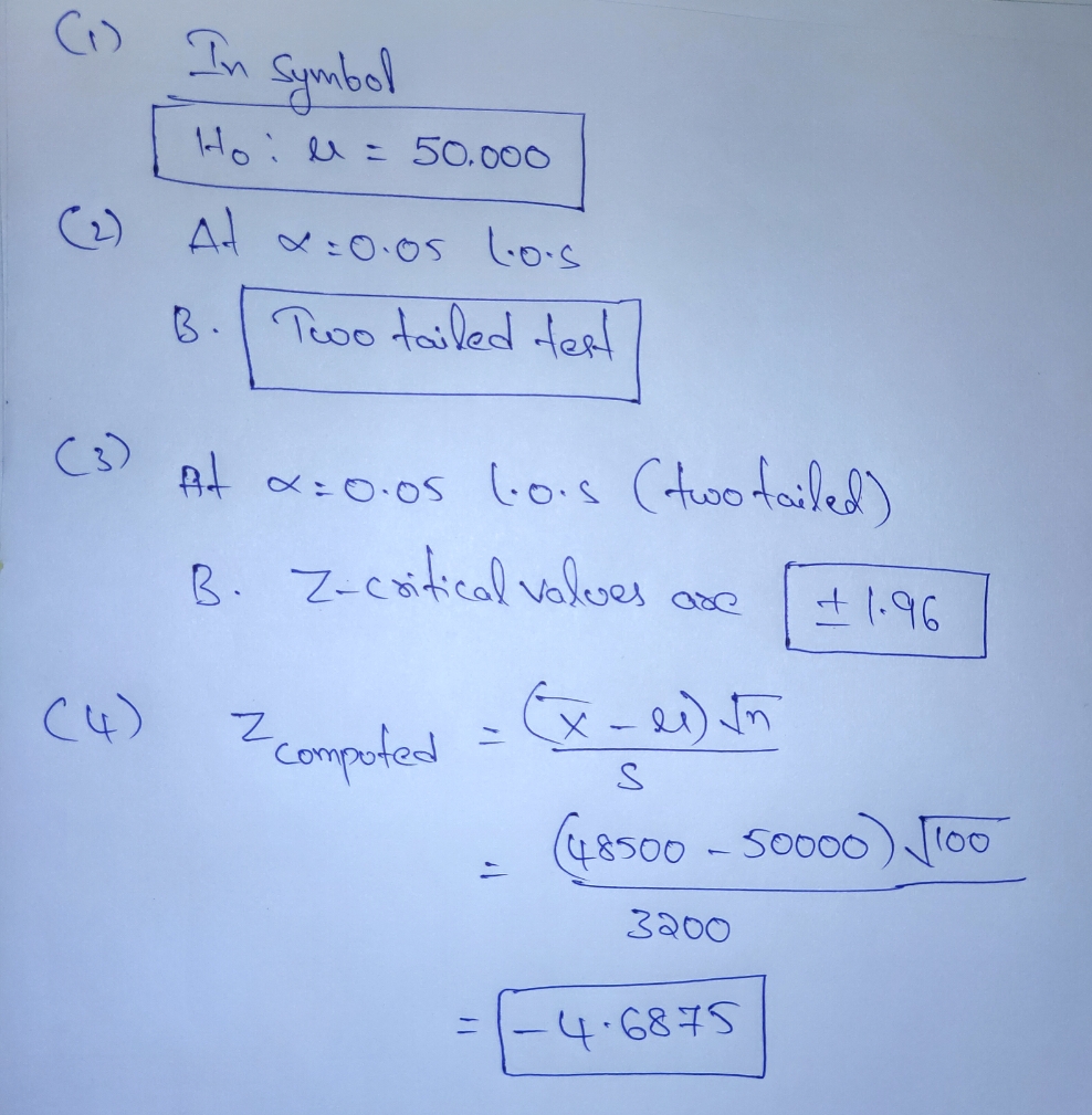 (₁)
In
Symbol
Ho: l = 50.000
(2) At α=0.05 L·.o.s
B. Two tailed test
(3)
At α=0.05 (0.5 (two tailed)
В. Z-coifical vaboes
+1.96
(4) 2 competent = (x-21). In
इन
S
(48500-50000) 100
3200
-4.6875