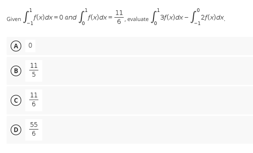 [_²_f(x) dx = 0 and [ f(x)dx = 11₁
Given
6
A
0
B
C
D
11
5
11
6
55
6
evaluate
1
[²3f(x) dx - √₁2 f(x) dx,
-1