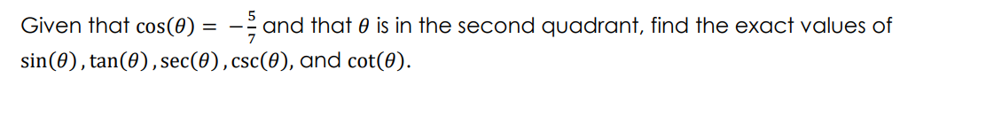 Given that cos(0) = -and that e is in the second quadrant, find the exact values of
sin(0), tan(0), sec(0),csc(8), and cot(0).
