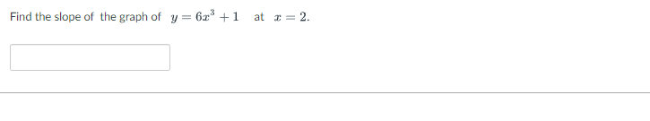 Find the slope of the graph of y = 62³ +1
at = 2.