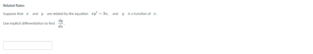 Related Rates
Suppose that x and are related by the equation xy² = 3x, and y
Use implicit differentiation to find
dy
dx
is a function of .