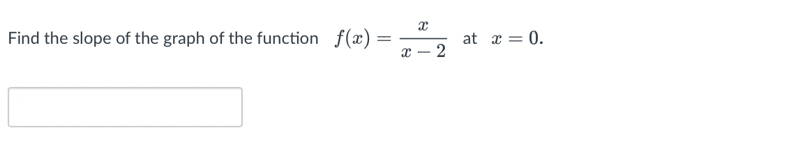 Find the slope of the graph of the function f(x)
X
X
2
at x = 0.