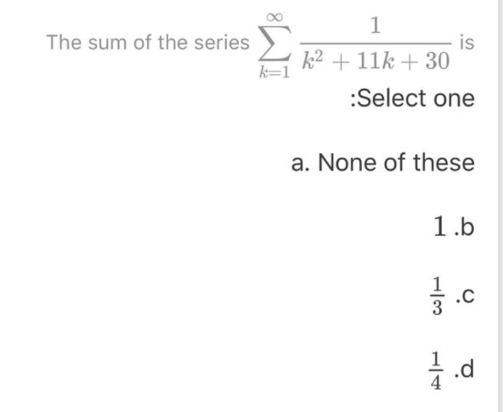 The sum of the series
is
k2 + 11k + 30
k=1
8.
