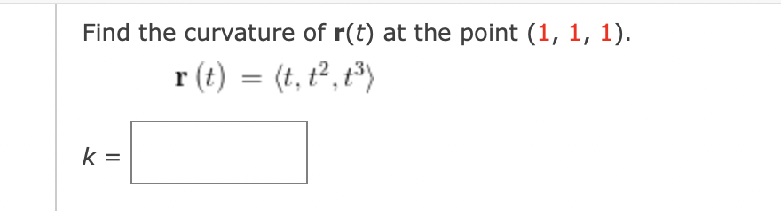 Find the curvature of r(t) at the point (1, 1, 1).
r(t) = (t, t², t³)
k=