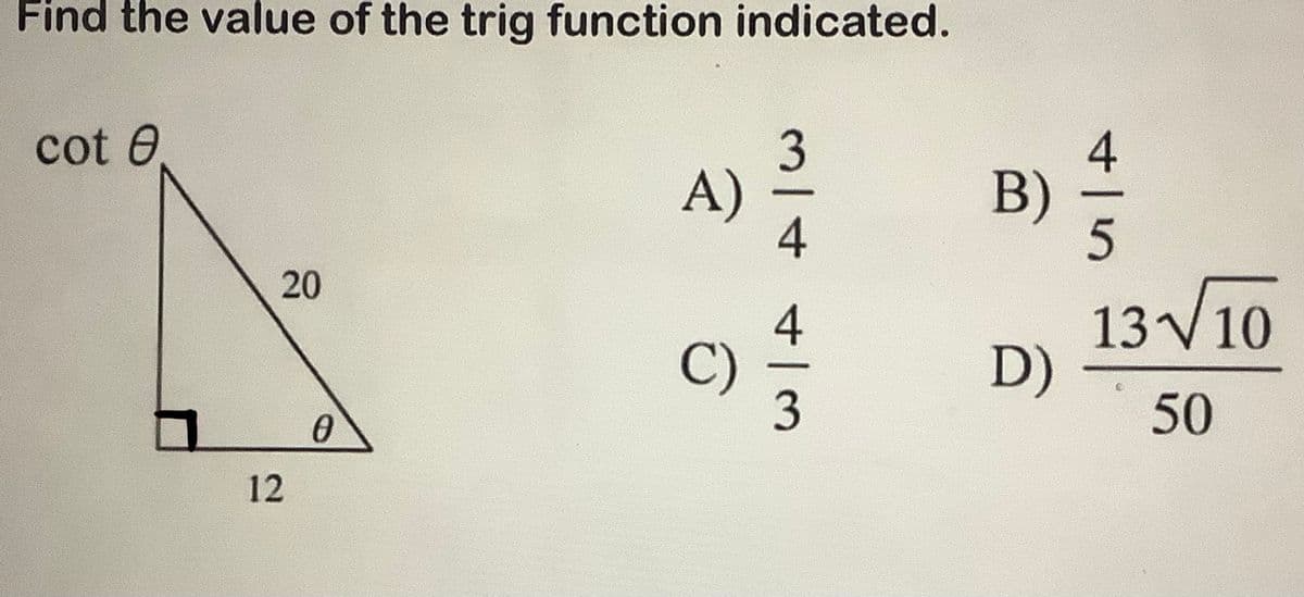 Find the value of the trig function indicated.
cot e
20
12
0
A)
C)
m|+ +|m
3
B)
D)
+|
5
13√10
50