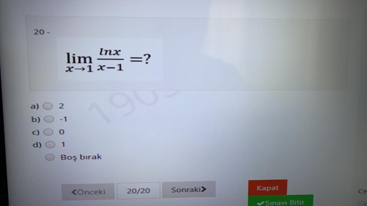 20 -
Inx
lim
x→1 x-1
=?
190
-1
d)
Boş bırak
<Önceki
20/20
Sonraki>
Каpat
Ce
VSınavi Bitir
2.
