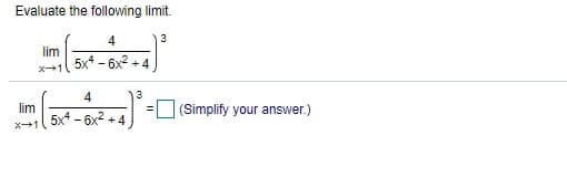 Evaluate the following limit.
4
3
lim
5x* - 6x2
+4
x1
4
13
lim
5x4 - 6x2 +4
(Simplify your answer.)
x1
