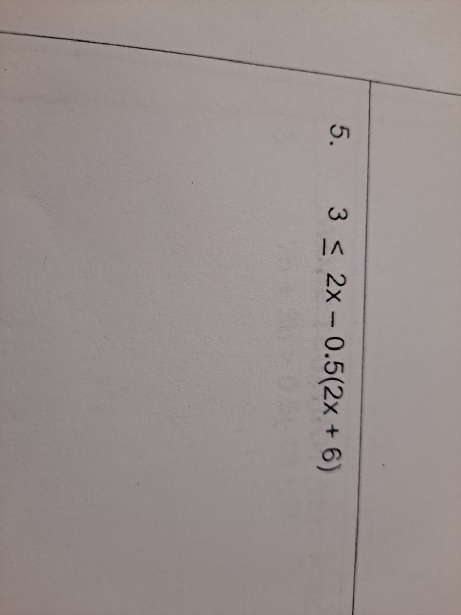 5.
3 < 2x- 0.5(2x + 6)
