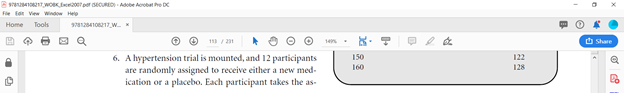 sreoT wOKc per CURED - Adobe Acrobat he DC
Fle ton View Window Help
Home
Tools
11/ 231
14
O Share
6. A hypertension trial is mounted, and 12 participants
are randomly assigned to receive either a new med-
ication or a placebo. Each participant takes the as-
150
122
160
128
