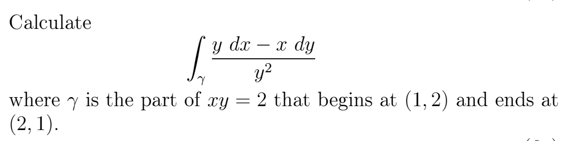 Calculate
y
x
[º
( 9 de dy
y²
where y is the part of xy = 2 that begins at (1, 2) and ends at
(2, 1).