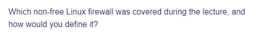 Which non-free Linux firewall was covered during the lecture, and
how would you define it?