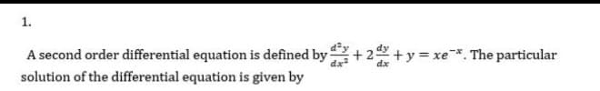 1.
A second order differential equation is defined by
da
+2 +y xe*. The particular
dx
solution of the differential equation is given by
