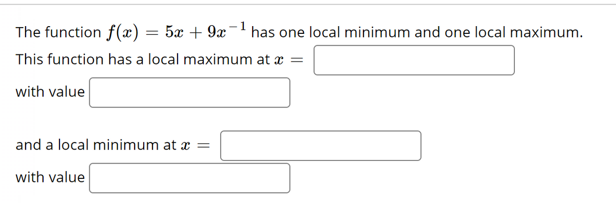 The function f(x)
This function has a local maximum at x =
with value
=
with value
5x + 9x
and a local minimum at x =
1
has one local minimum and one local maximum.