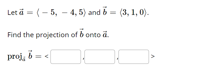 **Vectors and Projections**

### Problem Description
Given two vectors:
\[ \vec{a} = \langle -5, -4, 5 \rangle \]
\[ \vec{b} = \langle 3, 1, 0 \rangle \]

The task is to find the projection of vector \(\vec{b}\) onto vector \(\vec{a}\).

### Formula for Projection
The projection of vector \(\vec{b}\) onto vector \(\vec{a}\), denoted as \(\text{proj}_{\vec{a}}\vec{b}\), is given by the formula:
\[ \text{proj}_{\vec{a}} \vec{b} = \left( \frac{\vec{a} \cdot \vec{b}}{ \vec{a} \cdot \vec{a}} \right) \vec{a} \]

### Steps to Solve
1. Calculate the dot product \(\vec{a} \cdot \vec{b}\):
   \[ \vec{a} \cdot \vec{b} = (-5)(3) + (-4)(1) + (5)(0) = -15 - 4 + 0 = -19 \]

2. Calculate the dot product \(\vec{a} \cdot \vec{a}\):
   \[ \vec{a} \cdot \vec{a} = (-5)^2 + (-4)^2 + (5)^2 = 25 + 16 + 25 = 66 \]

3. Compute the scalar \(\frac{\vec{a} \cdot \vec{b}}{ \vec{a} \cdot \vec{a}}\):
   \[ \frac{\vec{a} \cdot \vec{b}}{\vec{a} \cdot \vec{a}} = \frac{-19}{66} \]

4. Find the vector projection:
   \[ \text{proj}_{\vec{a}} \vec{b} = \left( \frac{-19}{66} \right) \langle -5, -4, 5 \rangle \]

5. Multiply the scalar with each component of vector \(\vec{a}\):
   \[ \text{proj}_{\vec{a}} \vec{b