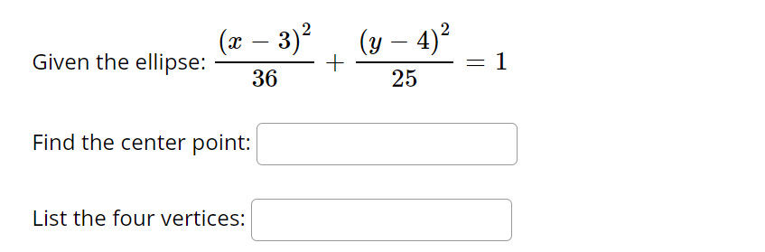 Given the ellipse:
(x − 3)²
36
Find the center point:
List the four vertices:
+
(y - 4)²
25
= 1