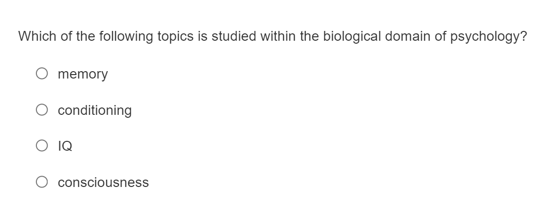 Which of the following topics is studied within the biological domain of psychology?
O memory
conditioning
IQ
consciousness