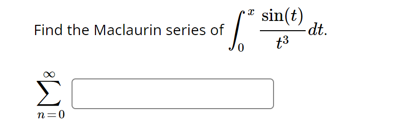 X
sin(t) dt.
+6²
t3
Find the Maclaurin series of
n=0