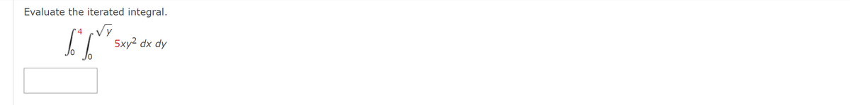 Evaluate the iterated integral.
4
√y
6² [Vx
5xy² dx dy
