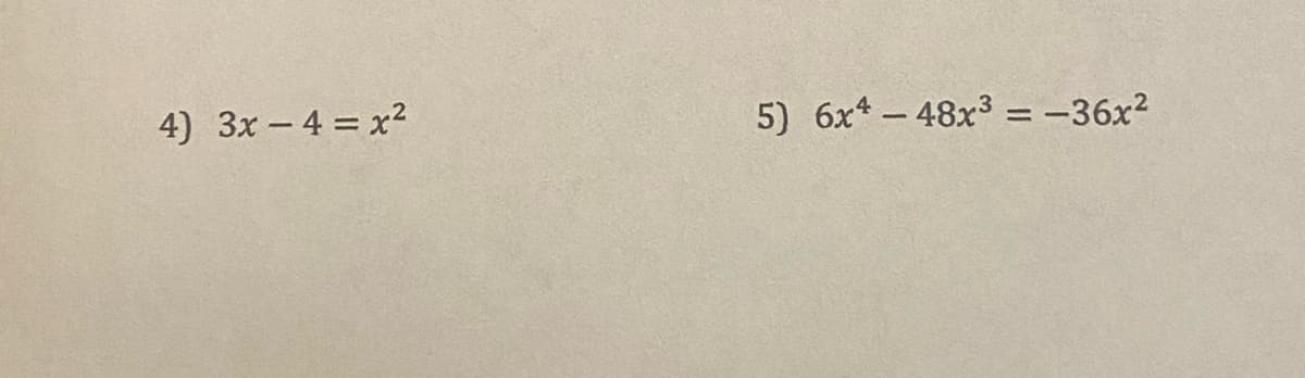 4) 3x - 4 = x2
5) 6x* - 48x3 = -36x?
