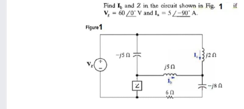 Find I, and Z in the circuit shown in Fig. 1
V = 60 /0 V and I, 5/-90' A.
if
Figure 1
-js n
jsn
6 0
