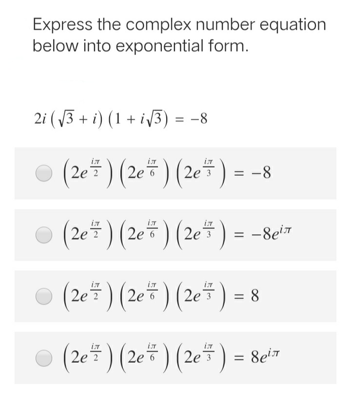 Express the complex number equation
below into exponential form.
2i (3 + i) (1 + i 3) = -8
© (2c분) (2e분) (2e) = -8
iT
iT
in
iT
iT
2e
-8eiT
(2e뜰) (2c) (2e) =8
2e# ) (2e#) (2e#) = 8eiT
